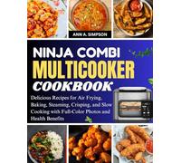 NINJA COMBI MULTICOOKER COOKBOOK: Delicious Recipes for Air Frying, Baking, Steaming, Crisping, and Slow Cooking with Full-Color Photos and Health Benefits