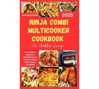 Ninja Combi Multicooker Cookbook for Healthy Living: Low-Calorie, Nutrient-Packed Recipes to Air Fry, Slow Cook, Sauté, and Steam
