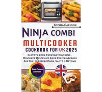 Ninja Combi Multicooker Cookbook for UK 2025: Elevate Your Everyday Cooking - Discover Quick and Easy Recipes Across Air Fry, Pressure Cook, Sauté & Beyond