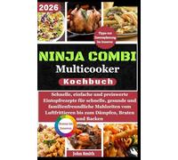 Ninja Combi Multicooker Kochbuch: Schnelle, einfache und preiswerte Eintopfrezepte für schnelle, gesunde und familienfreundliche Mahlzeiten vom Luftfrittieren bis zum Dämpfen, Braten und Backen