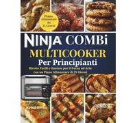 Ninja Combi MultiCooker Per Principianti: Ricette Facili e Gustose per il Forno ad Aria con un Piano Alimentare di 21 Giorni