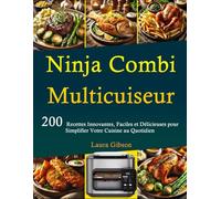 Ninja Combi Multicuiseur: 200 Recettes Innovantes, Faciles et Délicieuses pour Simplifier Votre Cuisine au Quotidien