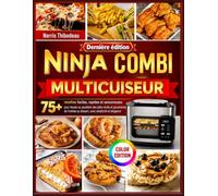 NINJA COMBI MULTICUISEUR: 75+ recettes faciles, rapides et savoureuses pour réussir au quotidien des plats variés et gourmands, de l’entrée au dessert, avec simplicité et élégance