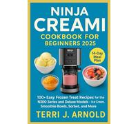 Ninja Creami Cookbook for Beginners 2025: 100+ Easy Frozen Treat Recipes for the N300 Series and Deluxe Models - Ice Cream, Smoothie Bowls, Sorbet, and More