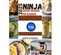 Ninja Creami Cookbook for Beginners 2025: 500 Days of Sweat Treats and Easy Recipes for Ice Cream, Sorbets, Gelatos and More