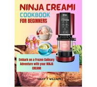 Ninja Creami Cookbook For Beginners: Embark On A Frozen Culinary Adventure With Your Ninja Creami