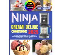 Ninja Creami Deluxe Cookbook 2025: Perfect Frozen Recipes for All Seasons. Includes Ice Creams, Sorbets, Gelato, Italian Ice, Milkshakes & More Treats.