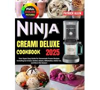 Ninja Creami Deluxe Cookbook 2025: Your Super Easy Guide for Homemade Frozen Recipes Including Ice Cream, Sorbet, Gelato, Milkshakes, Italian Ice, and More this Season