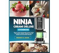 NINJA CREAMI DELUXE COOKBOOK: Easy & Tasty Homemade Frozen Treats, Ice Creams, Sorbets, Gelatos, Mix- Ins, Shakes, and Smoothies Recipes.