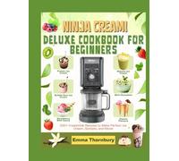 NINJA CREAMI DELUXE COOKBOOK FOR BEGINNERS: 230+ Healthy & Gourmet Recipes Including Keto, Protein-Packed & Sugar-Free Options - Master Professional Ice Cream Techniques That Save You $1000s