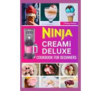 NINJA CREAMI DELUXE COOKBOOK FOR BEGINNERS: Easy Low Sugar High Protein Recipes & Step by Step Instructions for Making Delicious Homemade Smoothie Bowls, Sorbets, Ice Cream and Milkshakes for Family