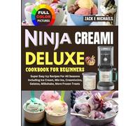 Ninja Creami Deluxe Cookbook for Beginners: Super Easy Icy Recipes for All Seasons Including Ice Cream, Mix-Ins, Creamiccino, Gelatos, Milkshake, More Frozen Treats