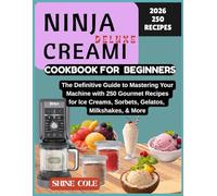 Ninja Creami Deluxe Cookbook For Beginners: The Definitive Guide to Mastering Your Machine with 250 Gourmet Recipes for Ice Creams, Sorbets, Gelatos, Milkshakes, & More