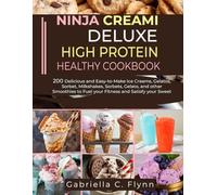 NINJA CREAMI DELUXE HIGH PROTEIN HEALTHY COOKBOOK: 200 Delicious and Easy-to-Make Ice Creams, Gelatos, Sorbet, Milkshakes, Sorbets, Gelato, and other Smoothies to Fuel your Fitness