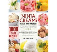 Ninja CREAMi Deluxe High-Protein Kochbuch: 1800 Tage lang hausgemachte gefrorene Rezepte, darunter Eiscreme, Sorbet, Gelato, Milchshakes, italienisches Eis