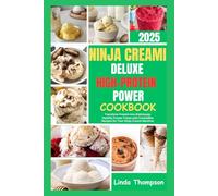 NINJA CREAMI DELUXE HIGH-PROTEIN POWER COOKBOOK 2025: Transform Protein into Deliciously Healthy Frozen Treats with Irresistible Recipes for Your Ninja Creami Machine