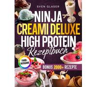 Ninja Creami Deluxe High Protein Rezeptbuch: Erlebe Eisgenuss ohne Reue - proteinreich, zuckerfrei und kinderleicht | Inkl. Protein Dessert-Saucen