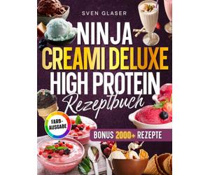 Ninja Creami Deluxe High Protein Rezeptbuch: Erlebe Eisgenuss ohne Reue - proteinreich, zuckerfrei und kinderleicht | Inkl. Protein Dessert-Saucen
