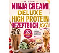 Ninja Creami Deluxe High Protein Rezeptbuch XXL: Die 250 besten und leckersten High Protein Rezepte für die Ninja Creami Deluxe Eismaschine.