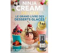 Ninja CREAMi Deluxe : Le Grand Livre des Desserts Glacés - 340 Recettes Faciles pour Crèmes Glacées, Sorbets, Yaourts, Milkshakes et Plus