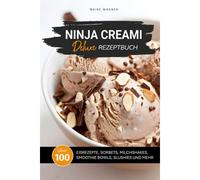 Ninja Creami Deluxe Rezeptbuch: Über 100 Leckere Und Einfache Rezepte Für Eis, Sorbets, Smoothie Bowls, Milchshakes, Slushies Und Mehr (Ninja Creami Rezeptbücher)