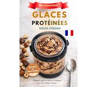 Ninja Creami Glaces protéinées et gourmandes: 60 recettes faciles, saines et gourmandes pour préparer des desserts glacés riches en protéines à la maison