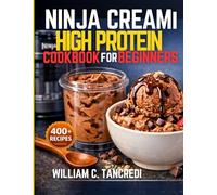 Ninja CREAMi High Protein Cookbook For Beginners 2026: 400+ Recipes for Ice Cream, Gelato, Sorbet, Frozen Yogurt & More - Macro-Friendly Treats for Weight Loss, Muscle Gain & Peak Performance