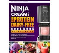 Ninja CREAMi High Protein Diary Free Cookbook for Beginners: Energize Your Body while enjoying, Healthy, Frozen and Flavorful Homemade deserts likes Smoothie bowl, ice cream, sorbet etc.