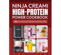 Ninja Creami High-Protein Power Cookbook: 135 Easy & Tasty High-Protein Recipes for Ice Creams, Sorbets, Gelatos, Smoothies & Milkshakes to Support Healthy Living