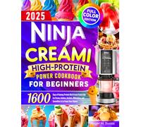 Ninja CREAMi High-Protein Power Cookbook for Beginners: 1600 Days of Yummy, Protein-Rich Frozen Treats Like Ice Cream, Gelatos, Sorbets, Milkshakes, and Smoothies to to Power Your Fitness