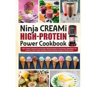 Ninja CREAMi High-Protein Power Cookbook: High-Protein, Delicious & Easy Ninja CREAMi Recipes for Smoothies, Milkshakes, Ice Creams, Frozen Treats, Desserts to Boost Muscle, Energy & Fitness Goals