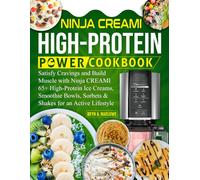 Ninja CREAMI High-Protein Power Cookbook: Satisfy Cravings and Build Muscle with Ninja CREAMI 65+ High-Protein Ice Creams, Smoothie Bowls, Sorbets & Shakes for an Active Lifestyle