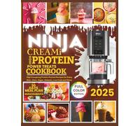 Ninja CREAMi High-Protein Power Treats Cookbook: High Energizing Protein-Packed Recipes for Every Diet-Keto, Vegan, Diabetic, Low-Carb and More!