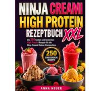 Ninja Creami High Protein Rezeptbuch XXL: Die 250 besten und leckersten High Protein Rezepte für die Ninja Creami Deluxe Eismaschine.