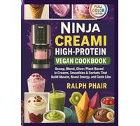 Ninja Creami High-Protein Vegan Cookbook: Scoop, Blend, Glow: Plant-Based Ice Creams, Smoothies & Sorbets That Build Muscle, Boost Energy, and Taste Like Dessert