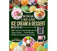 Ninja Creami Ice Cream & Dessert Book: 200+ Frozen Treat Recipes for the Ninja Creami - From Healthy Sorbets to Indulgent Ice Creams