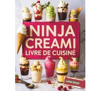 Ninja Creami Livre de cuisine: Guide mis à jour avec des images, contenant des étapes rapides et faciles, l'équipement requis, des idées inventives, toutes sortes de plus de 100 recettes