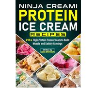 Ninja Creami Protein Ice Cream Recipes: 210+ High-Protein Frozen Treats to Build Muscle and Satisfy Cravings