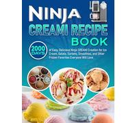 Ninja Creami Recipe Book: 2000 Days of Easy, Delicious Ninja CREAMi Creation for Ice Cream, Gelato, Sorbets, Smoothies, and Other Frozen Favorites Everyone Will Love