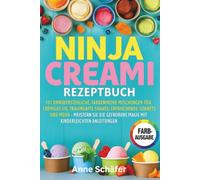 Ninja Creami Rezeptbuch: 101 unwiderstehliche, farbenfrohe Mischungen für cremiges Eis traumhafte Shakes erfrischende Sorbets und mehr - Meistern Sie die gefrorene Magie mit kinderleichten Anleitungen