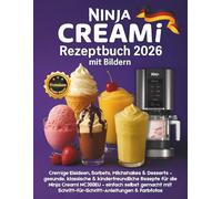 Ninja Creami Rezeptbuch 2026 mit Bildern: Cremige Eisideen, Sorbets, Milchshakes & Desserts - gesunde, klassische & kinderfreundliche Rezepte für die ... Schritt-für-Schritt-Anleitungen & Farbfotos