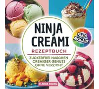 Ninja Creami Rezeptbuch -zuckerfrei naschen: Rezepte ohne Zucker für Eiscreme, Gelato, Protein Eis, Smoothie Bowls, Sorbets, Milch Shakes & mehr