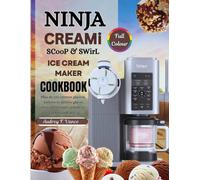 NINJA CREAMI SCOOP AND SWIRL ICE CREAM MAKER COOKBOOK: Plus de 120 crèmes glacées, sorbets et délices glacés maison en toute simplicité et en couleurs