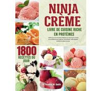 Ninja CRÈME LIVRE DE CUISINE RICHE EN PROTÉINES: 1800 jours de recettes faibles en calories et riches en protéines pour glaces, smoothies, milk-shakes, sorbets et plus encore