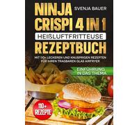Ninja CRISPi 4 in 1 Heißluftfritteuse Rezeptbuch: Mit 110+ leckeren und knusprigen Rezepten für Ihren tragbaren Glas AirFryer