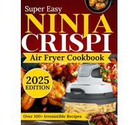 ninja Crispi air fryer cookbook 2025-2026: Discover the Art of Effortless Cooking with Simple, Delicious Recipes Using Max Crisp, Bake, Air Fry, and Recrisp Features