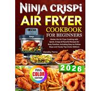 Ninja Crispi Air Fryer Cookbook for Beginners: Master the Air Fryer Cooking with Quick, Crispy & Flavorful Recipes for Busy Families, Including Easy-to-Follow Steps and Handy Tips (Color Edition)