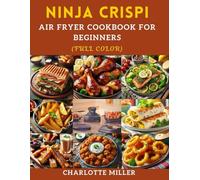 Ninja Crispi Air Fryer Cookbook for Beginners: Master the Ninja Crispi with Easy, Delicious & Healthy Air Fryer Recipes from Air Fry, Max Crisp, Recrisp & Bake for Everyday Meal. (Full Color).