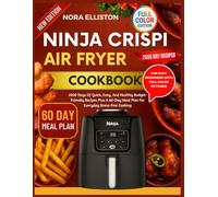 NINJA CRISPI AIR FRYER COOKBOOK FOR BUSY BEGINNERS WITH FULL COLOR PICTURES: 2000 Days Of Quick, Easy, And Healthy Budget-Friendly Recipes Plus A 60-Day Meal Plan For Everyday Stress-Free Cooking