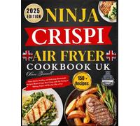 Ninja Crispi Air Fryer Cookbook Uk: Easy, Quick, Healthy, and Delicious Homemade Recipes: Master Crispy Max Crisps with Air Frying or Baking, Enjoy and Recrisp Like a Pro!